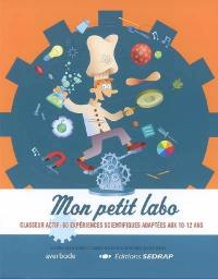 Mon petit labo : classeur actif : 60 expériences scientifiques adaptées aux 10-12 ans