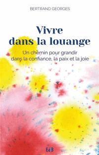 Vivre dans la louange : un chemin pour grandir dans la confiance, la paix et la joie