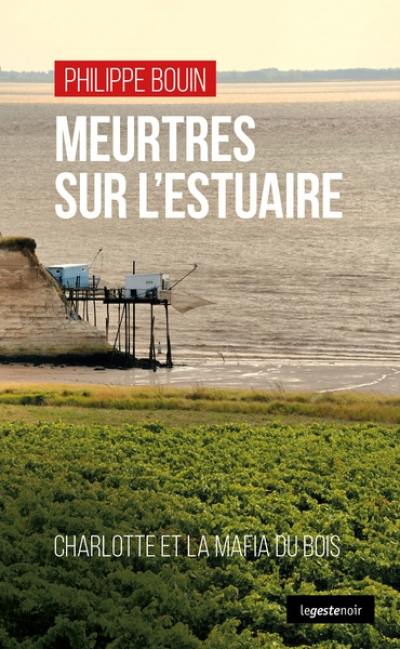 Meurtres sur l'estuaire : les assassins de l'arbre : Charlotte Auduc et la mafia du bois