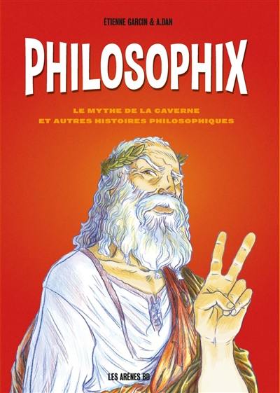 Philosophix : le mythe de la caverne et autres histoires philosophiques