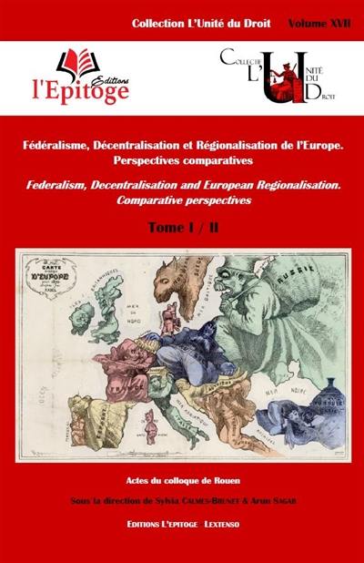 Fédéralisme, décentralisation et régionalisation de l'Europe : perspectives comparatives : actes du colloque de Rouen. Vol. 1. Federalism, decentralisation and European regionalism : comparative perspectives. Vol. 1