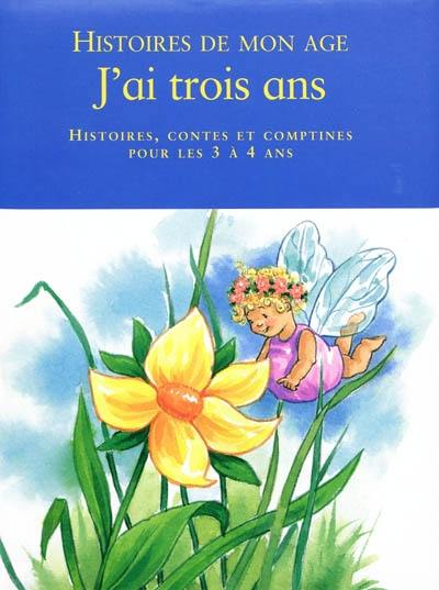 J'ai trois ans : histoires, contes et comptines pour les 3 à 4 ans