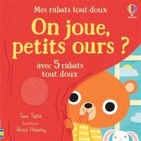 On joue, petits ours ? : avec 5 rabats tout doux