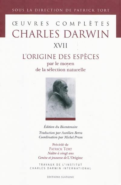 Oeuvres complètes. Vol. 17. L'origine des espèces : par le moyen de la sélection naturelle, ou la préservation des races favorisées dans la lutte pour la vie. Naître à vingt ans : genèse et jeunesse de L'origine