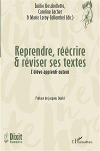 Reprendre, réécrire & réviser ses textes : l'élève apprenti-auteur