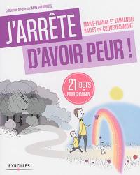 J'arrête d'avoir peur ! : 21 jours pour renouer avec son enfant intérieur