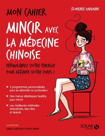 Mon cahier mincir avec la médecine chinoise : rééquilibrez votre énergie pour affiner votre corps !