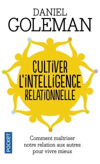 Cultiver l'intelligence relationnelle : comment maîtriser notre relation aux autres pour vivre mieux