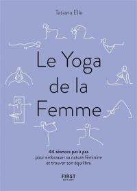 Le yoga de la femme : 44 séances pas à pas pour embrasser sa nature féminine et trouver son équilibre