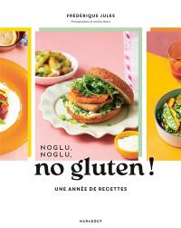 Noglu, noglu, no gluten ! : une année de recettes