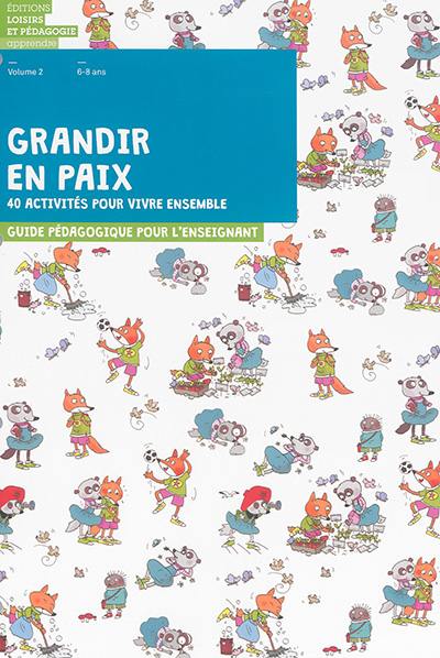 Grandir en paix : 40 activités pour vivre ensemble : guide pédagogique pour l'enseignant. Vol. 2. 6-8 ans