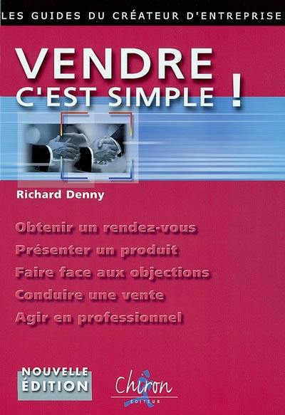 Vendre, c'est simple ! : les règles d'or qui feront de vous un vendeur professionnel