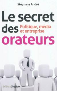 Le secret des orateurs : politique, média et entreprise