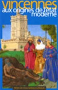 Vincennes aux origines de l'Etat moderne : actes du colloque scientifique sur Les Capétiens et Vincennes au Moyen Age, à Vincennes les 8, 9 et 10 juin 1994