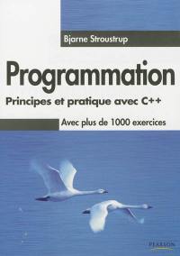 Programmation : principes et pratique avec C++ : avec plus de 1.000 exercices