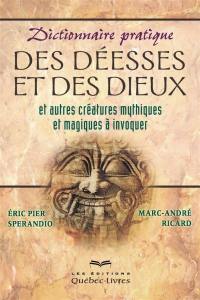 Dictionnaire pratique des déesses et des dieux : et autres créatures mythiques et magiques à invoquer