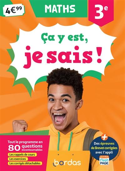 Ca y est, je sais ! maths 3e : tout le programme en 80 questions incontournables : les rappels de cours, les exercices, les corrigés détachables