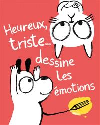 Heureux, triste... : dessine les émotions