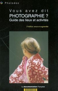 Vous avez dit photographie ? : guide des lieux et activités