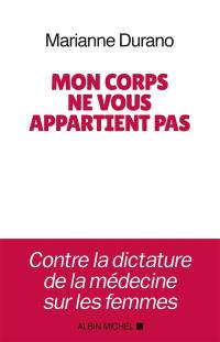 Mon corps ne vous appartient pas : contre la dictature de la médecine sur les femmes