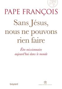 Sans Jésus, nous ne pouvons rien faire : être missionnaire aujourd'hui dans le monde