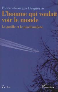 L'homme qui voulait voir le monde : le gorille & le psychanalyste