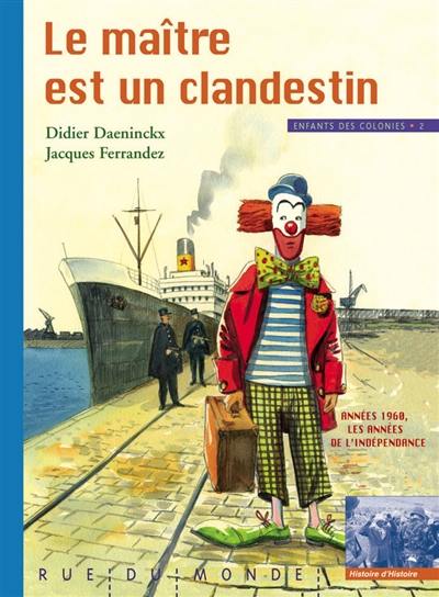 Enfants des colonies. Vol. 2. Le maître est un clandestin : années 1960, les années de l'indépendance