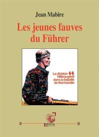 Les jeunes fauves du Führer : la division SS Hitlerjugend dans la bataille de Normandie