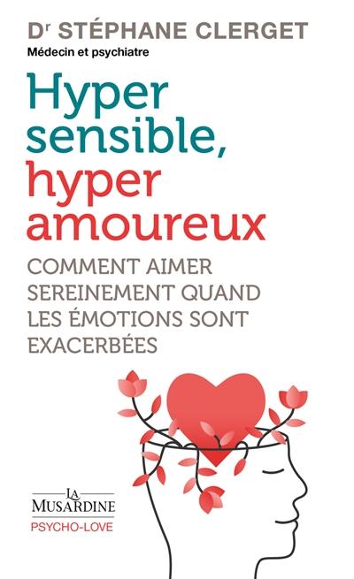 Hyper sensible, hyper amoureux : comment aimer sereinement quand les émotions sont exacerbées