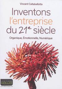 Inventons l'entreprise du 21e siècle : organique, émotionnelle, numérique