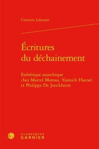 Ecritures du déchainement : esthétique anarchique chez Marcel Moreau, Yannick Haenel et Philippe De Jonckheere