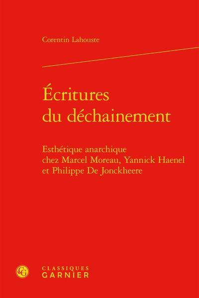 Ecritures du déchainement : esthétique anarchique chez Marcel Moreau, Yannick Haenel et Philippe De Jonckheere