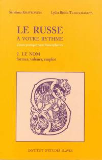 Le russe à votre rythme : cours pratique pour francophones. Vol. 2. Le nom : substantif, adjectif, pronom : formes, valeurs, emploi