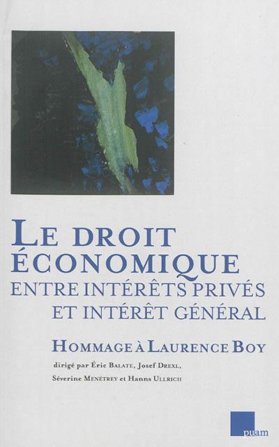 Le droit économique entre intérêts privés et intérêt général : hommage à Laurence Boy