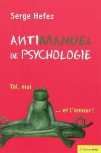 Antimanuel de psychologie : toi, moi... et l'amour