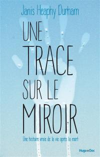 Une trace sur le miroir : une histoire vraie de la vie après la mort