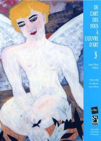 De l'art des fous à l'oeuvre d'art. Vol. 3. 1939-1950 : une collection venue d'ailleurs