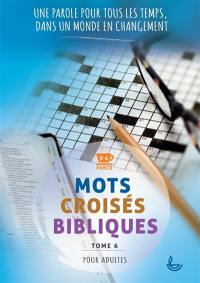 Mots croisés bibliques. Vol. 6. Une parole pour tous les temps, dans un monde en changement : force 3-4, pour adultes