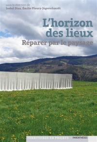 L'horizon des lieux : réparer par le paysage