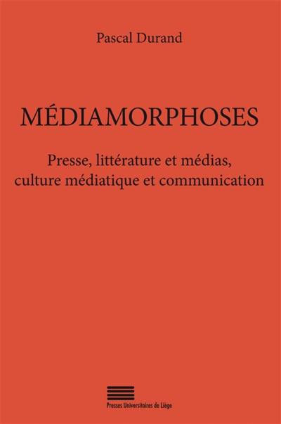 Médiamorphoses : presse, littérature et médias, culture médiatique et communication