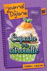 Le journal de Dylane. Vol. 10. Cupcake à la citrouille