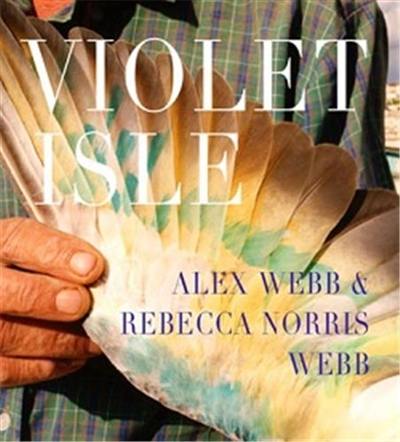 Alex Webb & Rebecca Webb : Violet Isle