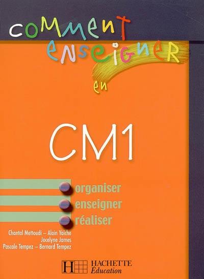 Comment enseigner en CM1 : organiser, enseigner, réaliser