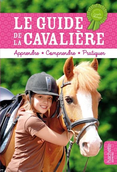 Le guide de la cavalière : apprendre, comprendre, pratiquer