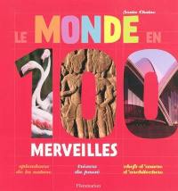 Le monde en 100 merveilles : splendeurs de la nature, trésors du passé, chefs-d'oeuvre d'architecture