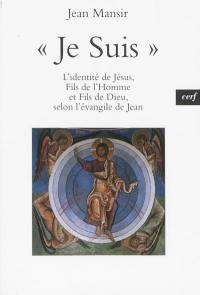 Je suis : l'identité de Jésus, fils de l'homme et fils de Dieu, selon l'Evangile de Jean