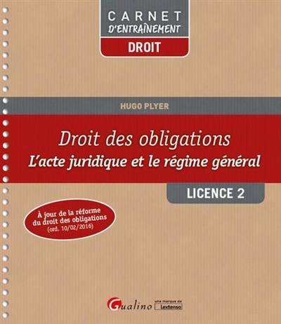 Droit des obligations : l'acte juridique et le régime général : licence 2