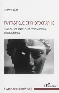 Fantastique et photographie : essai sur les limites de la représentation photographique