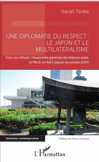 Une diplomatie du respect : le Japon et le multilatéralisme : trois cas d'étude, l'Assemblée générale des Nations unies, le PNUD et l'AIEA depuis les années 2000