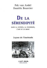 De la sérendipité : dans la science, la technique, l'art et le droit : leçons de l'inattendu